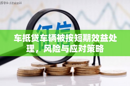 琼中车抵贷车辆被按短期效益处理，风险与应对策略