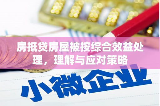 月湖房抵贷房屋被按综合效益处理，理解与应对策略