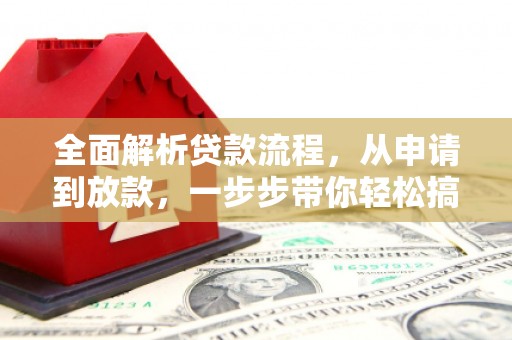 月湖全面解析贷款流程，从申请到放款，一步步带你轻松搞定