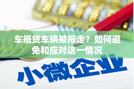 洞头车抵贷车辆被拖走？如何避免和应对这一情况