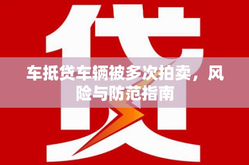 冷水滩车抵贷车辆被多次拍卖，风险与防范指南