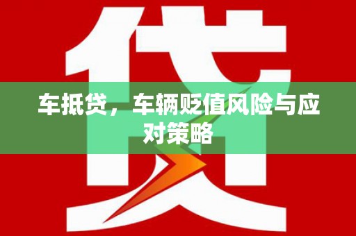六合车抵贷，车辆贬值风险与应对策略