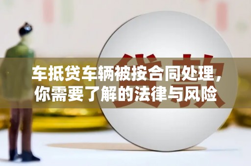 太康车抵贷车辆被按合同处理，你需要了解的法律与风险