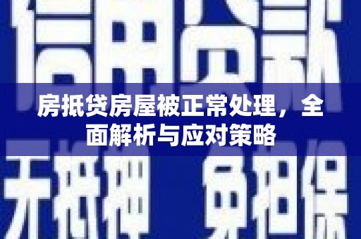 砀山房抵贷房屋被正常处理，全面解析与应对策略