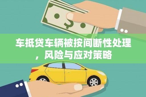 冷水滩车抵贷车辆被按间断性处理，风险与应对策略