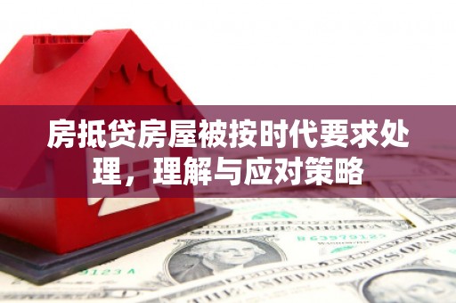 上蔡房抵贷房屋被按时代要求处理，理解与应对策略