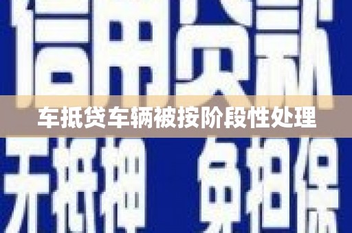 凤岗车抵贷车辆被按阶段性处理