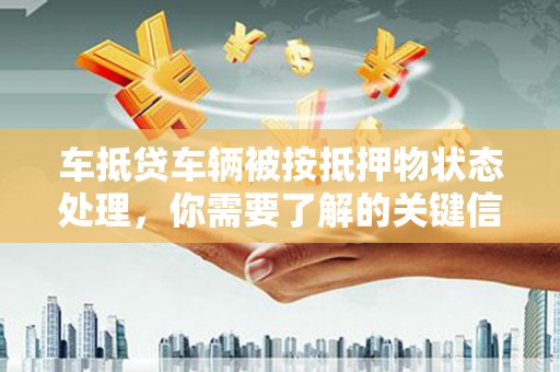 蓬莱车抵贷车辆被按抵押物状态处理，你需要了解的关键信息