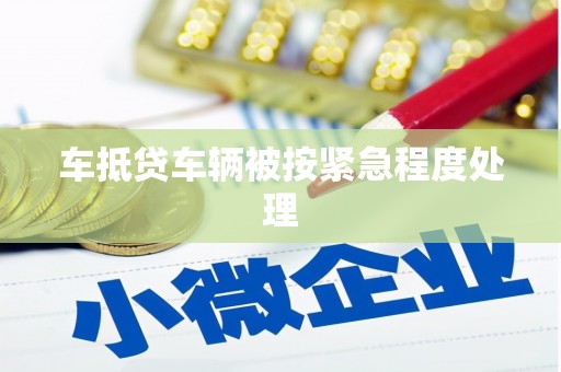 竹南车抵贷车辆被按紧急程度处理