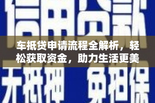 玛曲车抵贷申请流程全解析，轻松获取资金，助力生活更美好