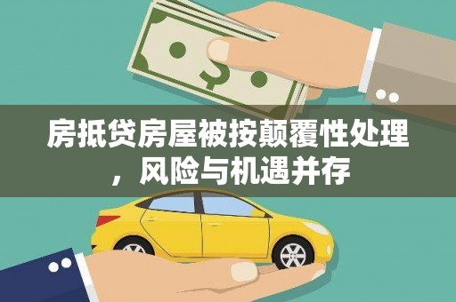 颍上房抵贷房屋被按颠覆性处理，风险与机遇并存