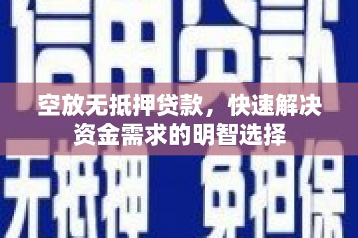 湄潭空放无抵押贷款，快速解决资金需求的明智选择