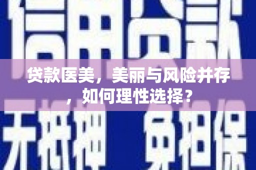 云安贷款医美，美丽与风险并存，如何理性选择？