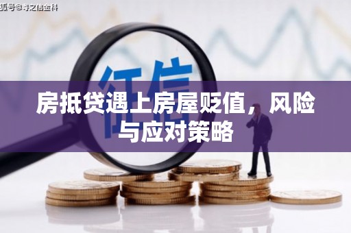 分宜房抵贷遇上房屋贬值，风险与应对策略