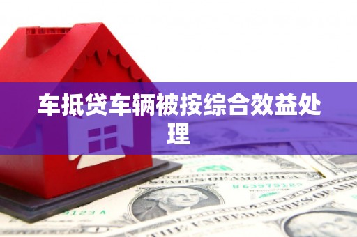 湘西车抵贷车辆被按综合效益处理
