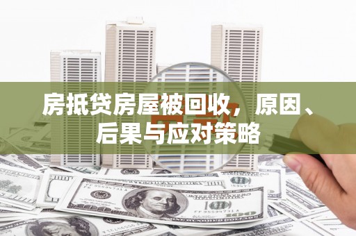 德宏房抵贷房屋被回收，原因、后果与应对策略