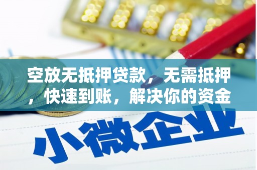 巴林右旗空放无抵押贷款，无需抵押，快速到账，解决你的资金燃眉之急！