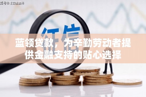 大宁蓝领贷款，为辛勤劳动者提供金融支持的贴心选择
