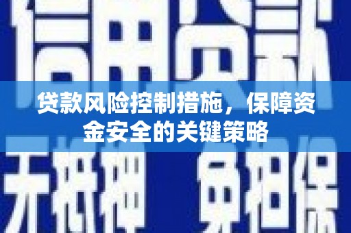 博湖贷款风险控制措施，保障资金安全的关键策略