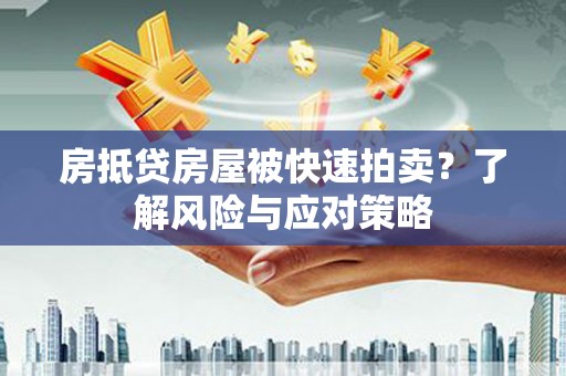 施秉房抵贷房屋被快速拍卖？了解风险与应对策略
