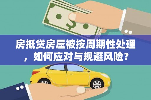 深水埗房抵贷房屋被按周期性处理，如何应对与规避风险？