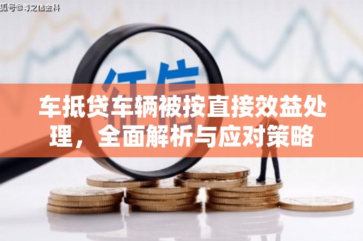 临川车抵贷车辆被按直接效益处理，全面解析与应对策略