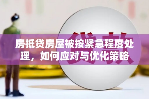 门源房抵贷房屋被按紧急程度处理，如何应对与优化策略