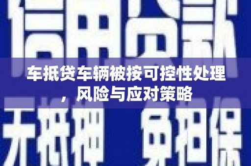 浑源车抵贷车辆被按可控性处理，风险与应对策略