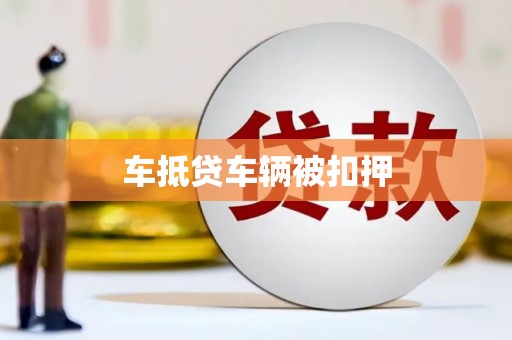云县车抵贷车辆被扣押