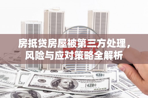 临翔房抵贷房屋被第三方处理，风险与应对策略全解析