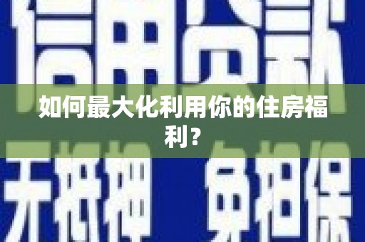 老城如何最大化利用你的住房福利？