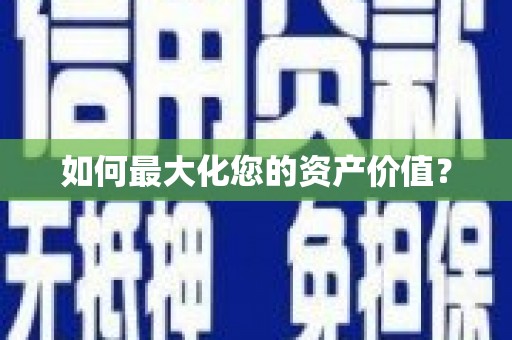 崇左如何最大化您的资产价值？