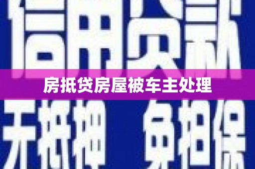 嘉峪关房抵贷房屋被车主处理