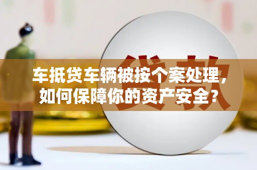 圣方济各堂区车抵贷车辆被按个案处理，如何保障你的资产安全？