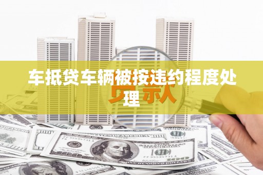 黄大仙车抵贷车辆被按违约程度处理
