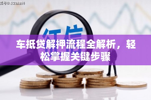 岑溪车抵贷解押流程全解析，轻松掌握关键步骤