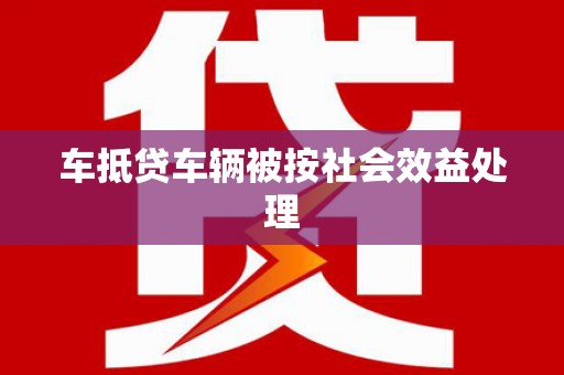 连云港车抵贷车辆被按社会效益处理