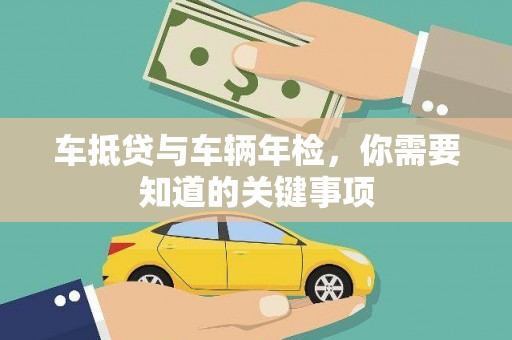 任丘车抵贷与车辆年检，你需要知道的关键事项