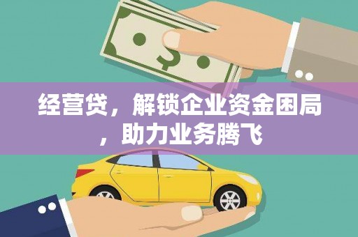 灵山经营贷，解锁企业资金困局，助力业务腾飞