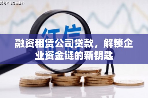 大岭山融资租赁公司贷款，解锁企业资金链的新钥匙