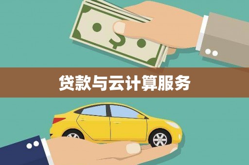 吉安贷款与云计算服务