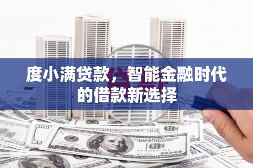 西屿度小满贷款，智能金融时代的借款新选择