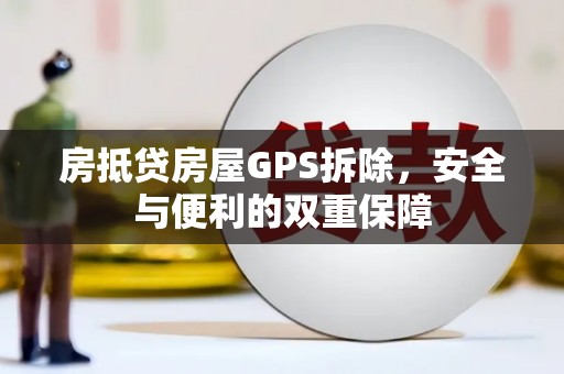 甘谷房抵贷房屋GPS拆除，安全与便利的双重保障