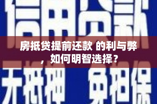 尼木房抵贷提前还款 的利与弊，如何明智选择？