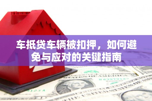 五股车抵贷车辆被扣押，如何避免与应对的关键指南
