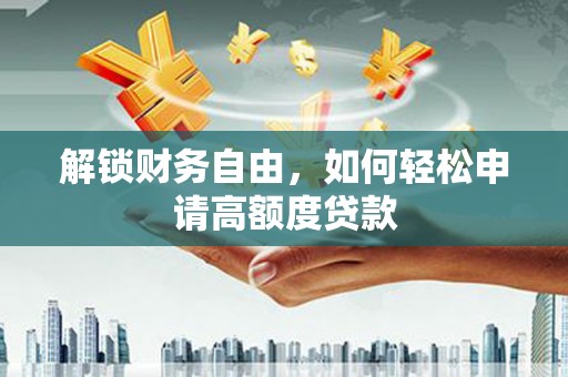 北海解锁财务自由，如何轻松申请高额度贷款
