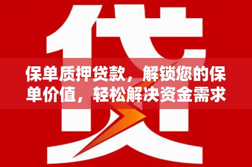 五股保单质押贷款，解锁您的保单价值，轻松解决资金需求