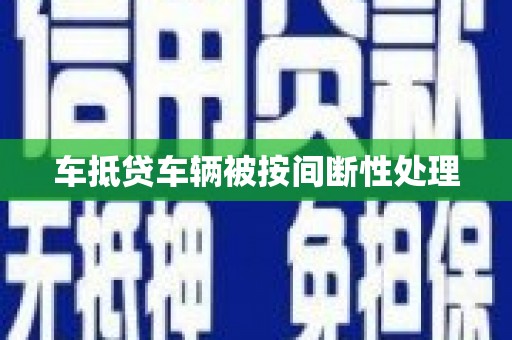 随州车抵贷车辆被按间断性处理