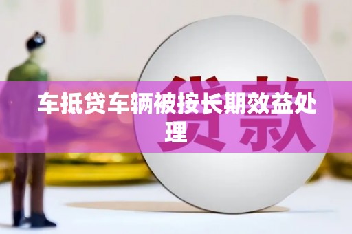 新乐车抵贷车辆被按长期效益处理