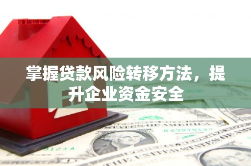 北埔掌握贷款风险转移方法，提升企业资金安全